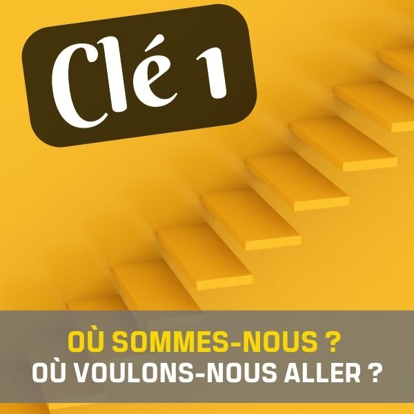 CLÉ 1 : FIXER LE POINT DE DÉPART ET L’OBJECTIF