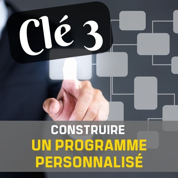 CLÉ 3 : CONSTRUIRE UN PROGRAMME PERSONNALISÉ