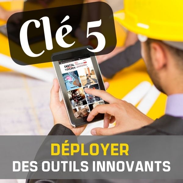 CLÉ 5 : DÉPLOYER DES OUTILS INNOVANTS