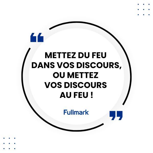 Mettez du feu dans vos discours, ou mettez vos discours au feu!